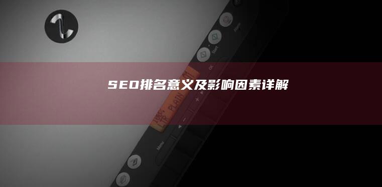 SEO排名意义及影响因素详解